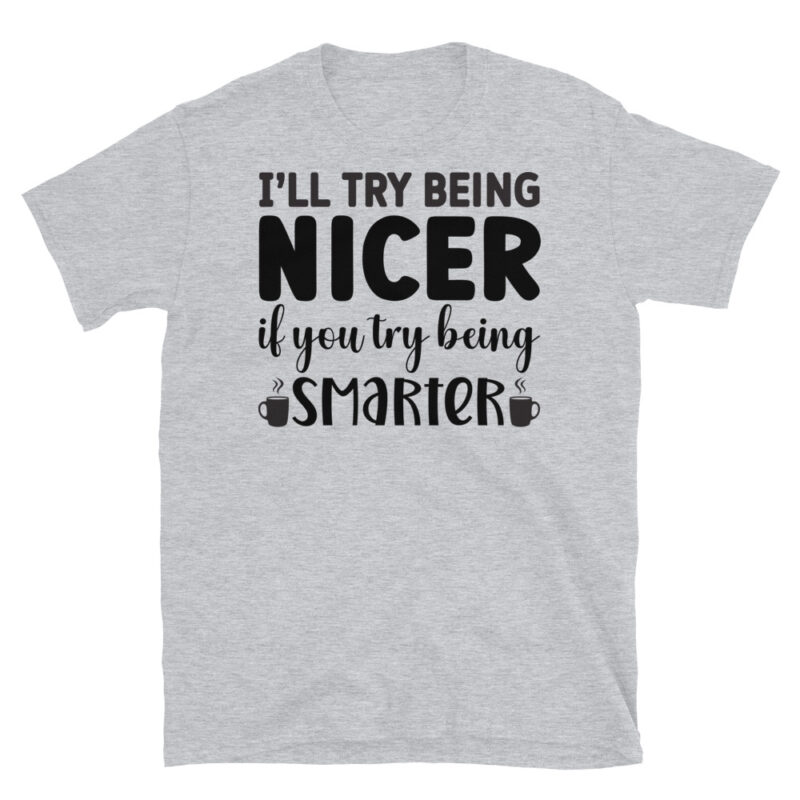 I will Try Being Nicer if You Try Being Smarter! T-Shirt - Image 4