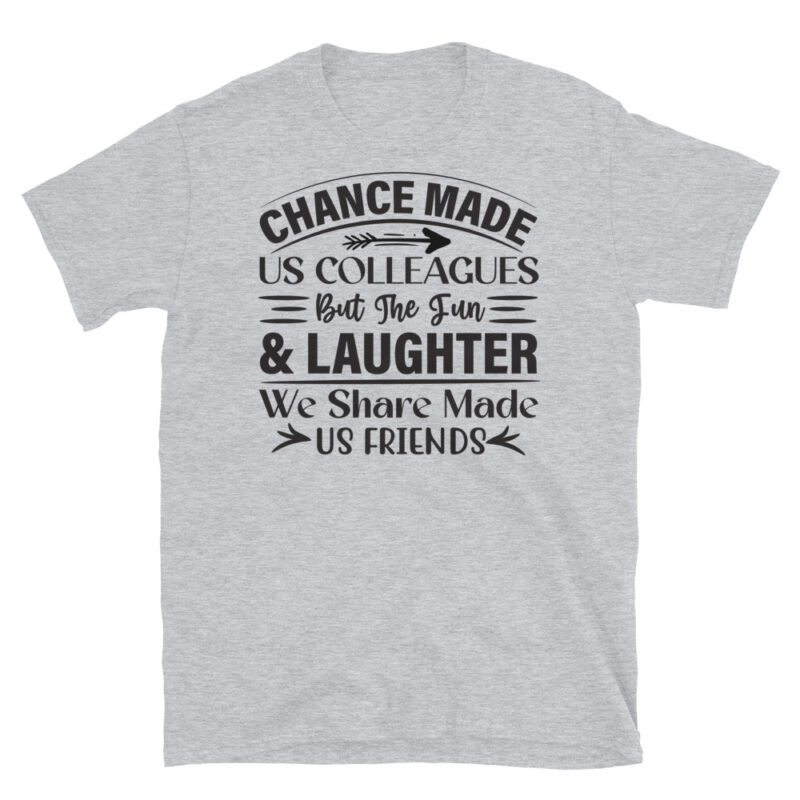 Chance Made Us Colleagues But The Fun & Laughter We Share Made Us Friends T-Shirt - Image 4