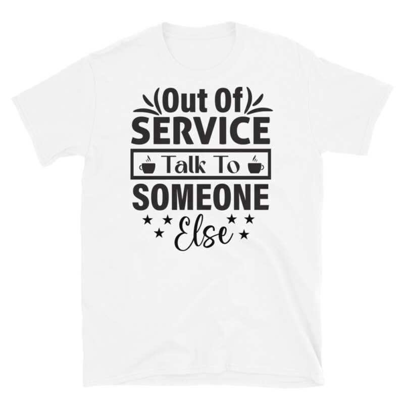 Out Of Service Talk To Someone Else T-Shirt - Image 6