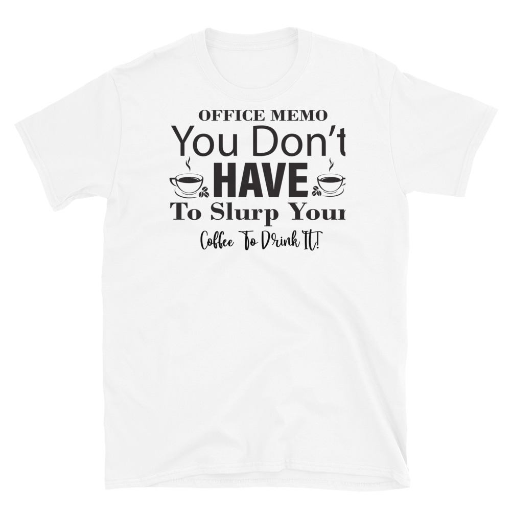| Funny Remote Work Apparel Office Memo You Don t Have To Slurp Your Coffee To Drink It T-Shirt - Image 6