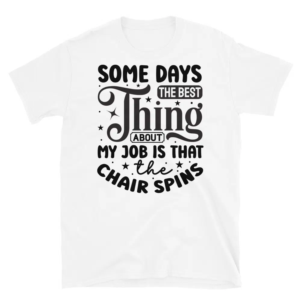 Buy Some Days the Best Thing About my Job is That the Chair Spins T-Shirt at FunnyWorkTees Some Days the Best Thing About my Job is That the Chair Spins T-Shirt - Image 3