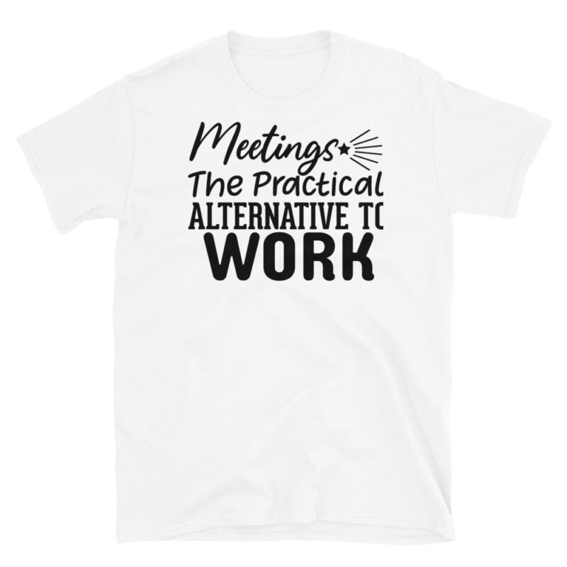 Meetings The Practical Alternative To Work T-Shirt - Image 6