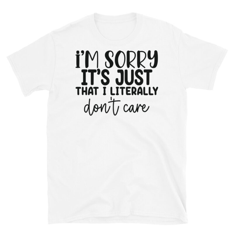 I m sorry it's just that I literally don't care T-Shirt - Image 6