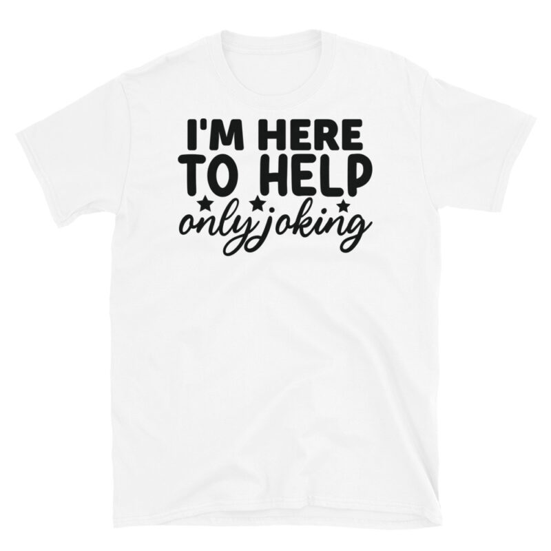 I'm Here to Help Only Joking T-Shirt - Image 6