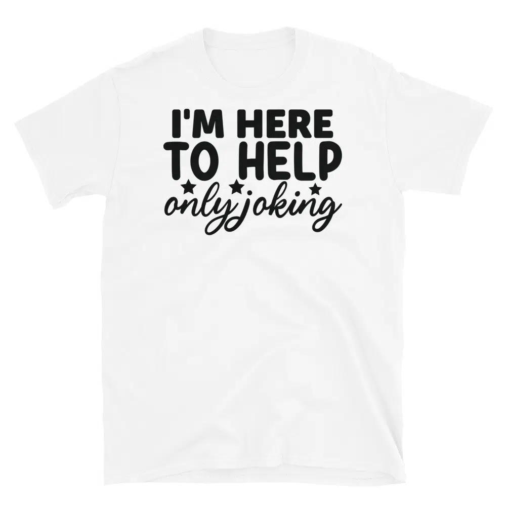 Buy I'm Here to Help Only Joking T-Shirt at FunnyWorkTees I'm Here to Help Only Joking T-Shirt - Image 3