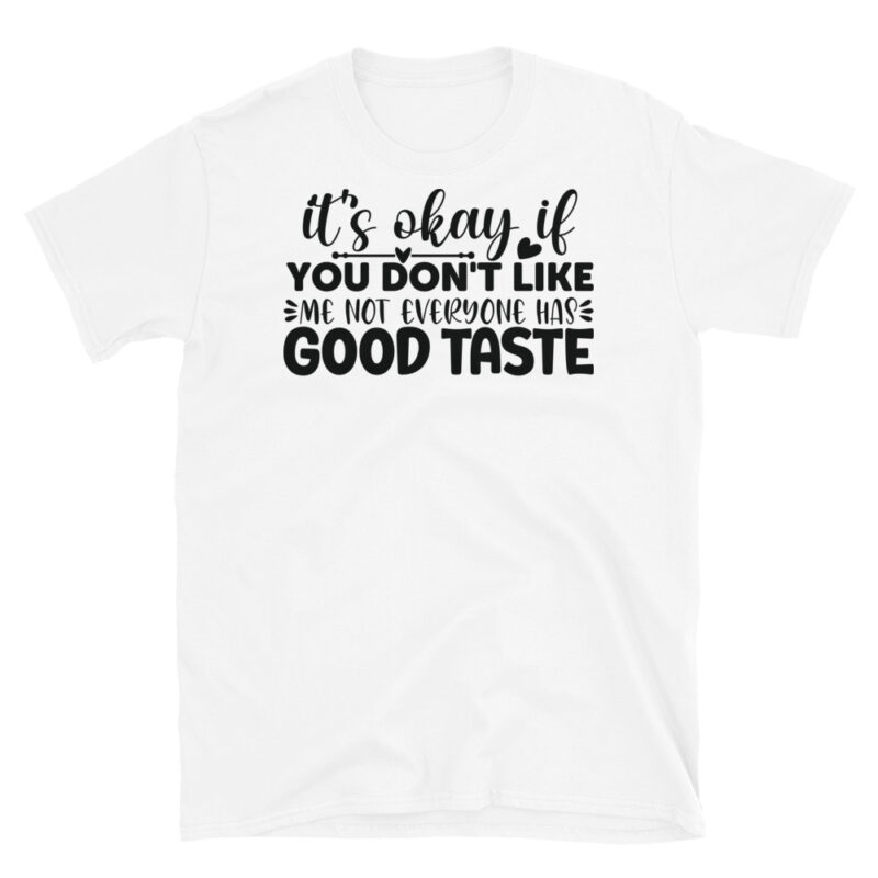 It s okay if you don t like me  not everyone has good taste T-Shirt - Image 6