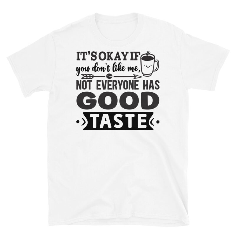 It's Okay if You Don't Like Me, Not Everyone Has Good Taste T-Shirt - Image 6