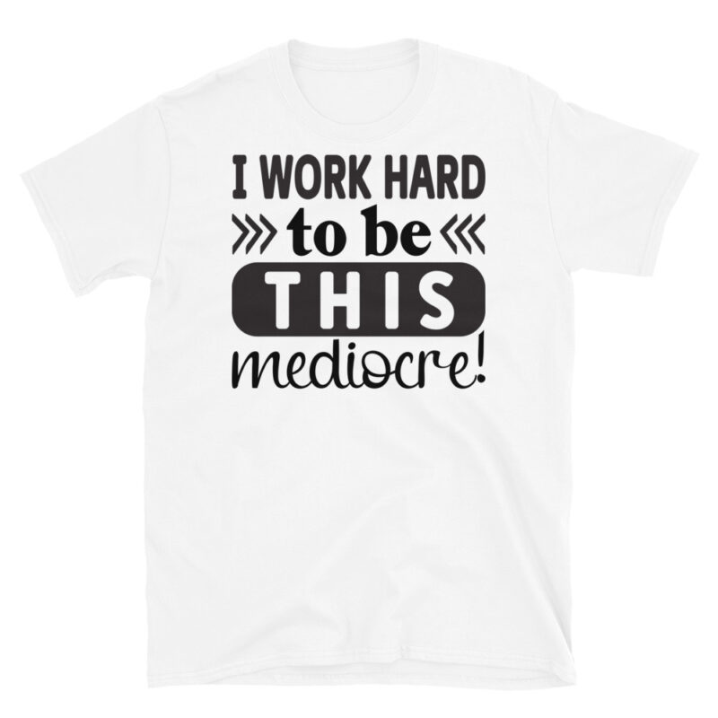 I work hard to be this mediocre T-Shirt - Image 6