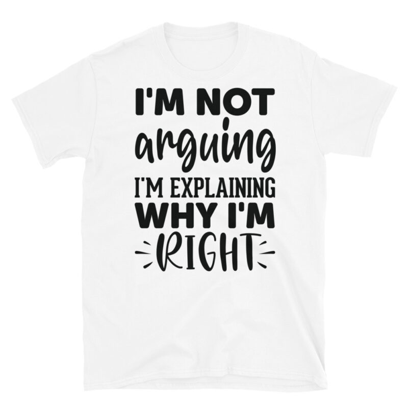 I'm not arguing I'm explaining why I'm rightT-Shirt - Image 6