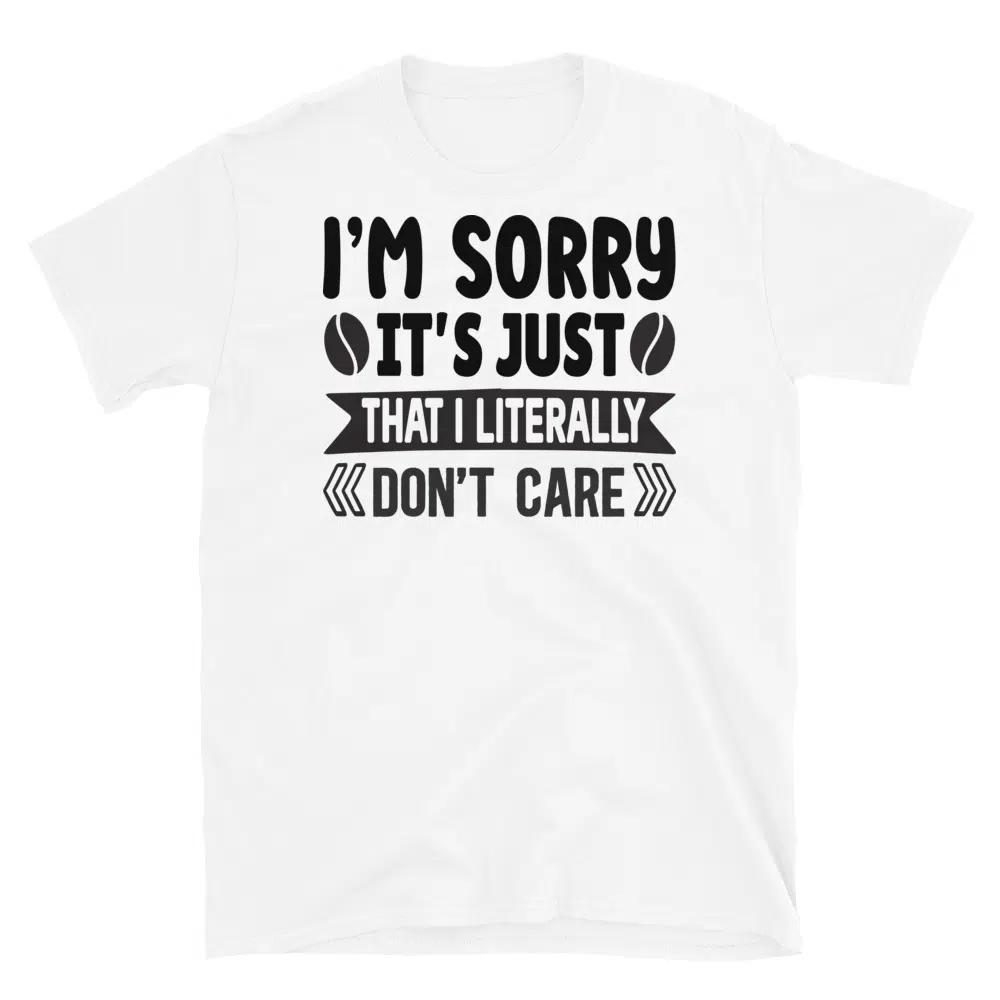 Buy I'm Sorry It's Just That I Literally Don't Care T-Shirt at FunnyWorkTees I'm Sorry It's Just That I Literally Don't Care T-Shirt - Image 3