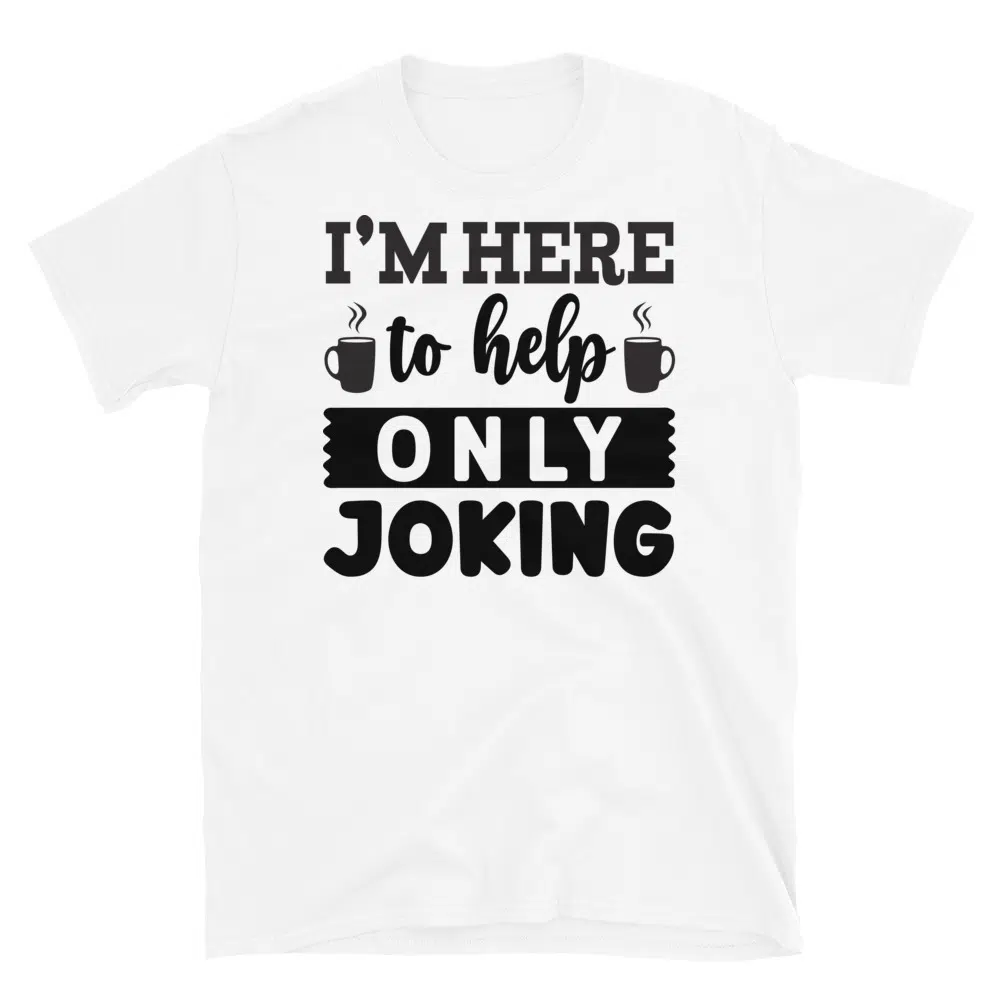 Buy I'm Here to Help Only Joking T-Shirt at FunnyWorkTees I'm Here to Help Only Joking T-Shirt - Image 2