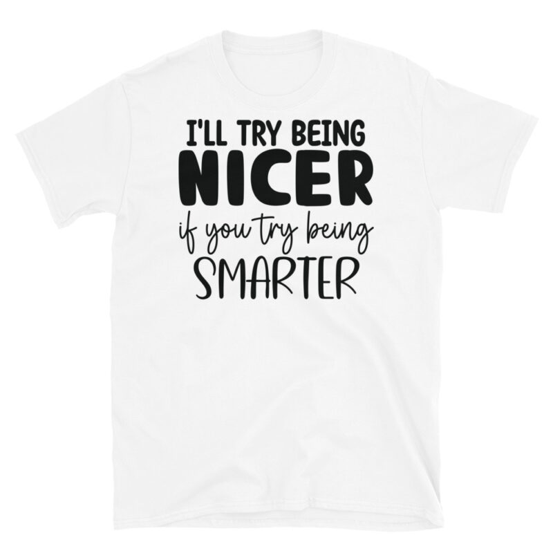 I ll try to be nicer if you try to be smarter T-Shirt - Image 6