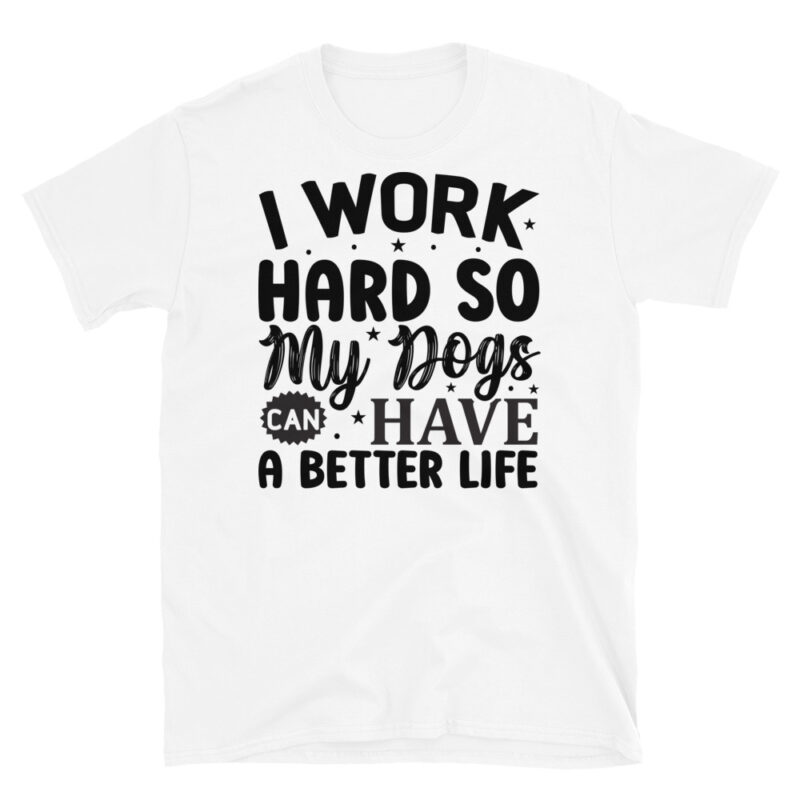 I work hard so my dogs can have a better life T-Shirt - Image 6