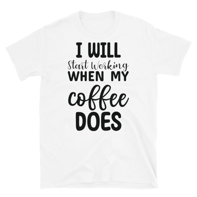 I Will Start Working When My Coffee Does T-Shirt - Image 6