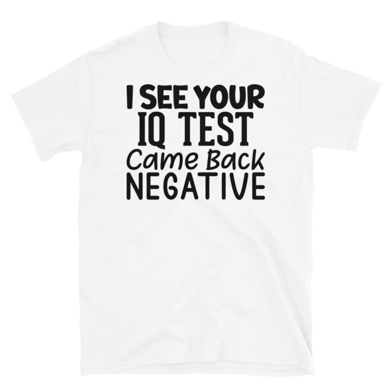 I See Your Iq Test Came Back Negative T-Shirt - Image 6