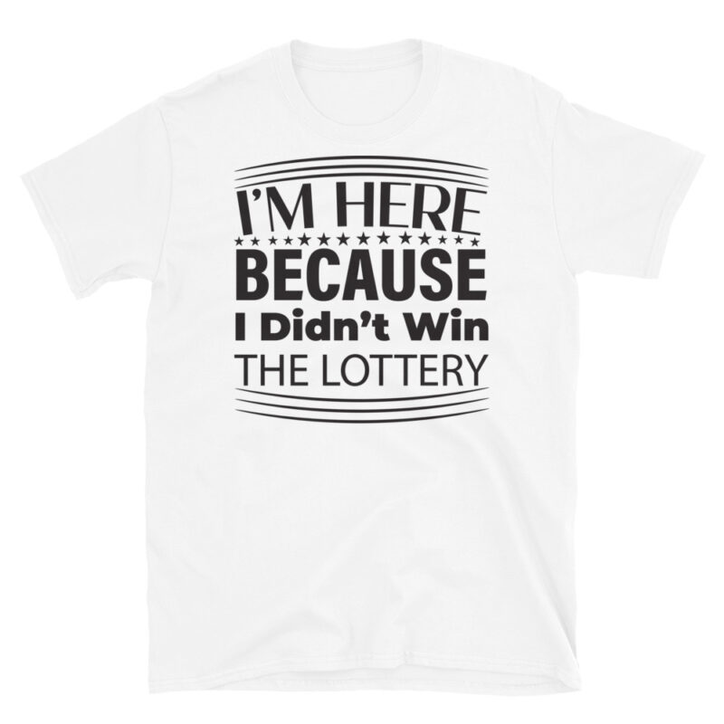 I m Here Because I Didn t Win The Lottery T-Shirt - Image 6