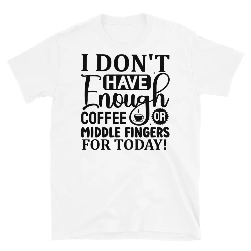 Buy I Don't Have Enough Coffee or Middle Fingers for Today T-Shirt at FunnyWorkTees I Don't Have Enough Coffee or Middle Fingers for Today T-Shirt - Image 2