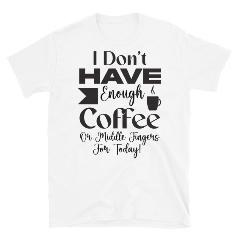 I dont have enough coffee or middle fingers for today! T-Shirt - Image 6