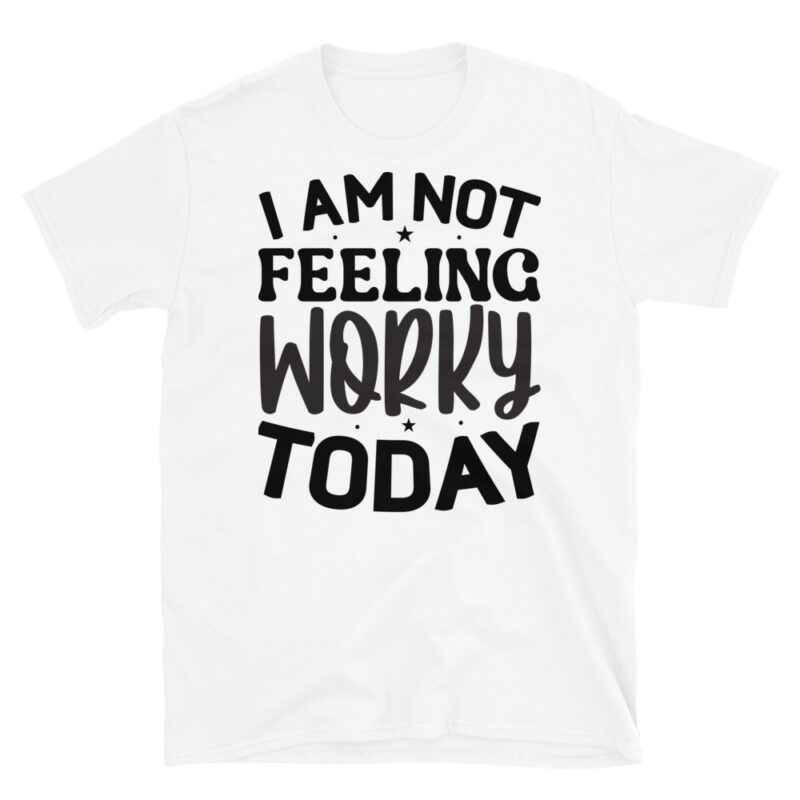 I am not feeling worky today T-Shirt - Image 6
