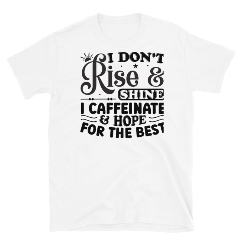 I dont rise and shine I caffeinate and hope for the best T-Shirt - Image 6