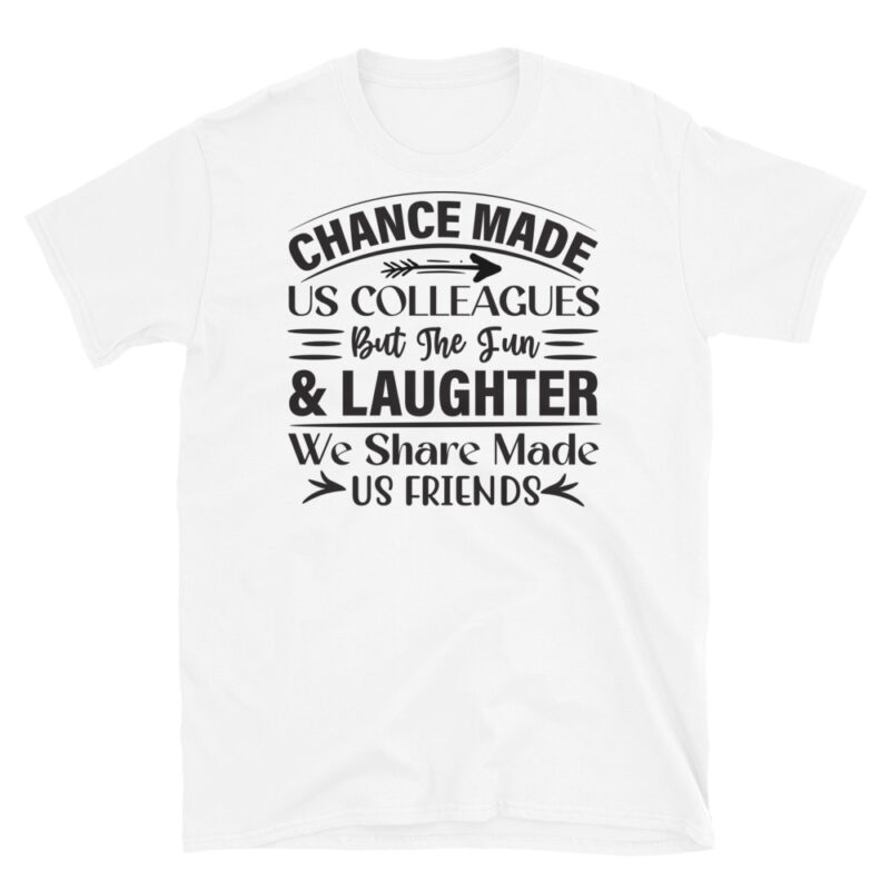 Chance Made Us Colleagues But The Fun & Laughter We Share Made Us Friends T-Shirt - Image 6