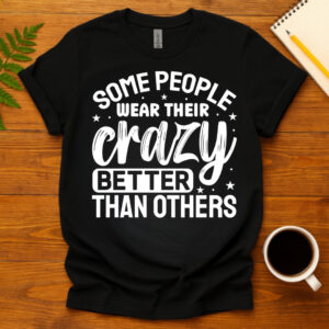 Some people wear their crazy better than others dark T-Shirt