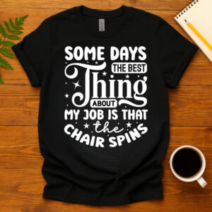 Some days the best thing about my job is that the chair spins dark T-Shirt