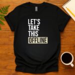 I’m Here So I Don’t Get Fired T-Shirt
