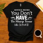 Office Memo You Don t Have To Slurp Your Coffee To Drink It dark T-Shirt