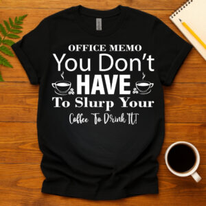 Office Memo You Don t Have To Slurp Your Coffee To Drink It dark T-Shirt