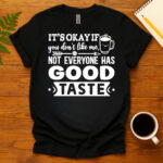 It s okay if you don t like me  not everyone has good taste dark T-Shirt