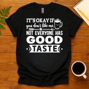 It s okay if you don t like me  not everyone has good taste dark T-Shirt