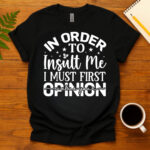 In order to insult me i must first value your opinion dark T-Shirt