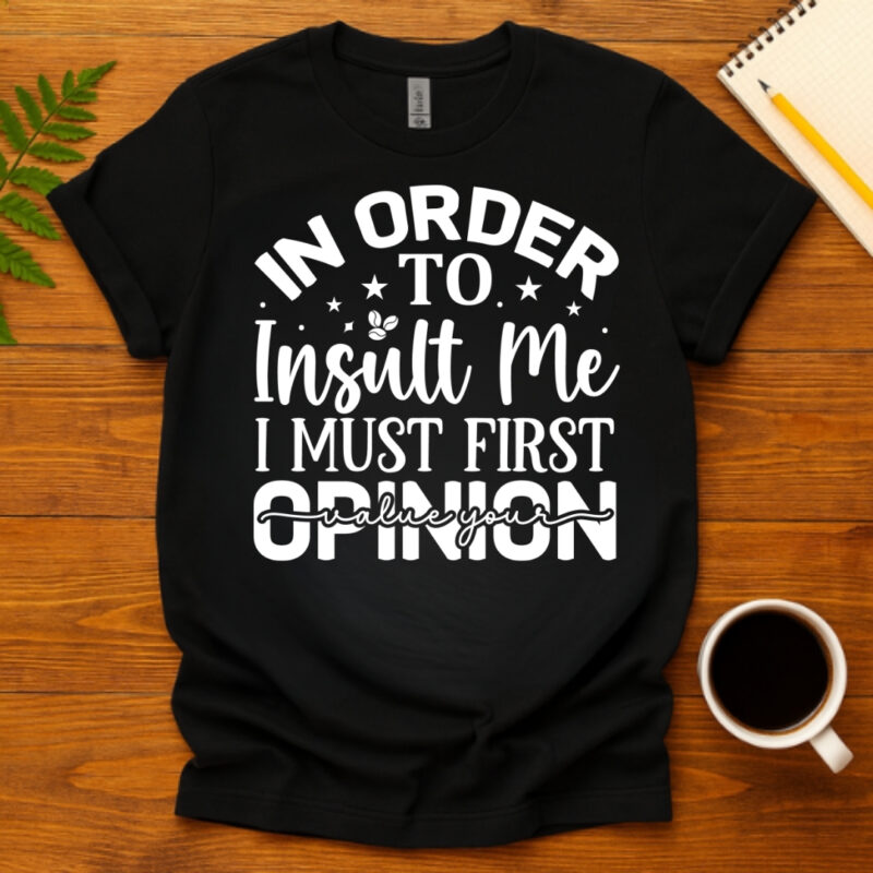 In order to insult me i must first value your opinion dark T-Shirt