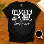 I'm sorry it's just that I literally don't care dark T-Shirt