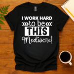 I Work Hard To Be This Mediocre! dark T-Shirt