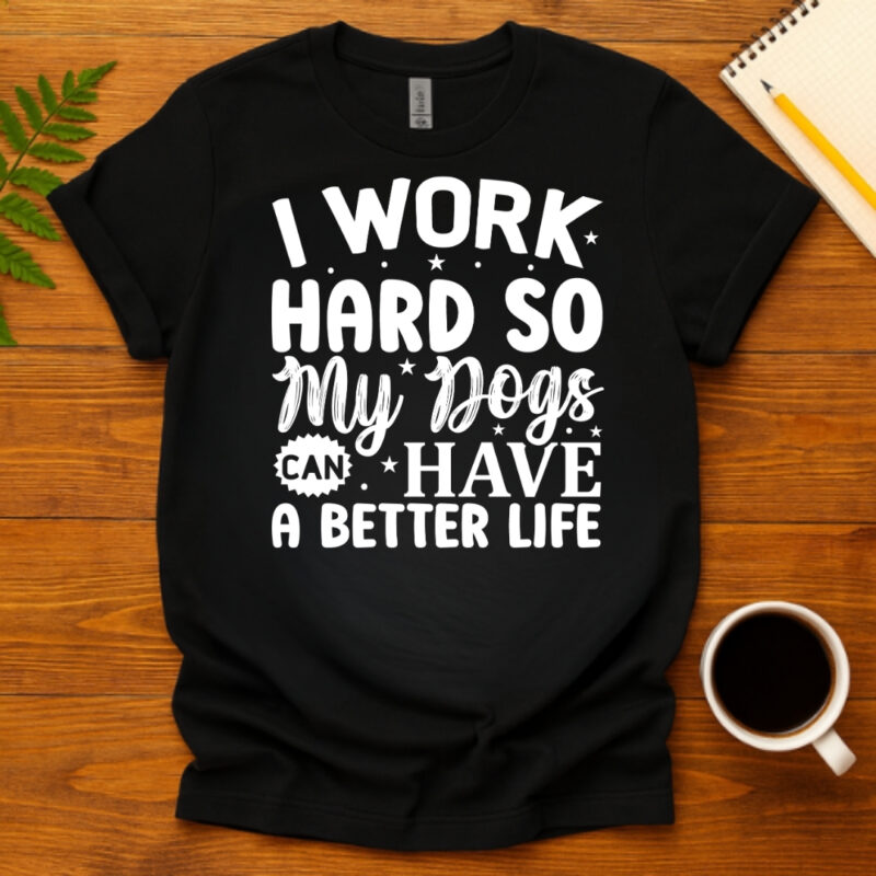 I work hard so my dogs can have a better life dark T-Shirt