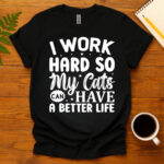 I work hard so my cats can have a better life dark T-Shirt