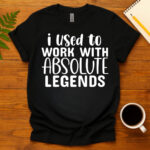 I Used To Work With Absolute Legends dark T-Shirt