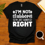 I m not stubborn i m just always right dark T-Shirt