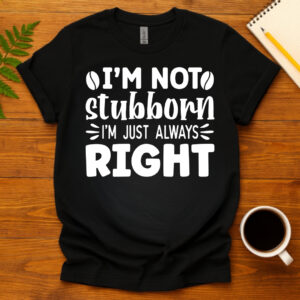 I m not stubborn i m just always right dark T-Shirt