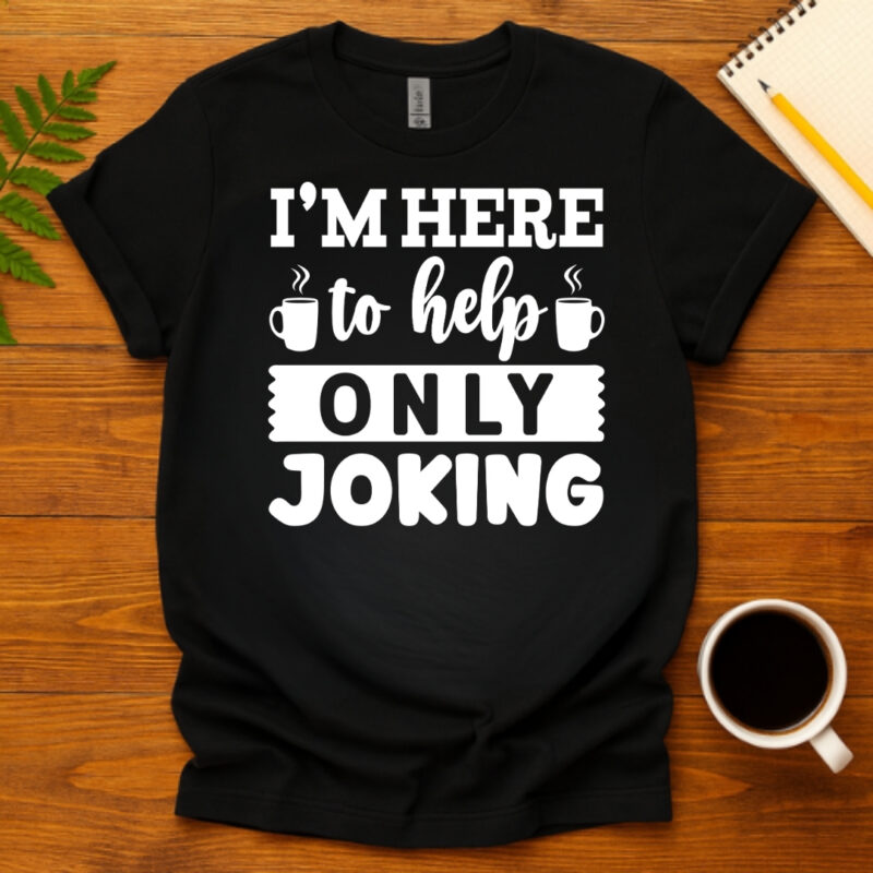 I m here to help only joking dark T-Shirt