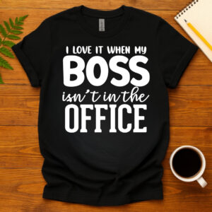 I Love It When My Boss Isn't In The Office dark T-Shirt