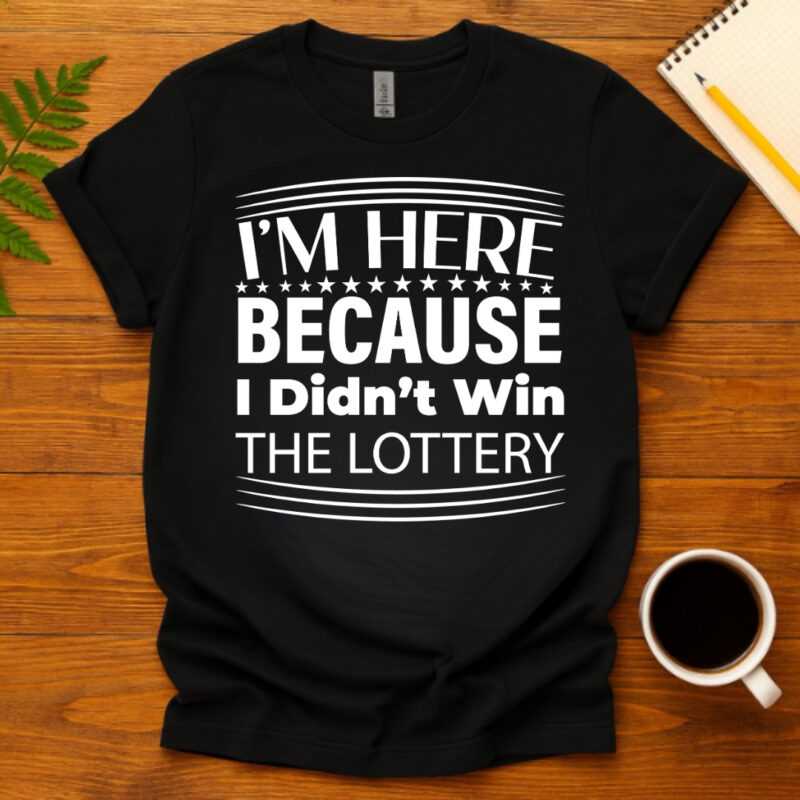 I m Here Because I Didn t Win The Lottery dark T-Shirt