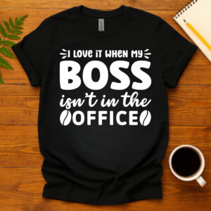 I love it when my boss isn t in the office dark T-Shirt