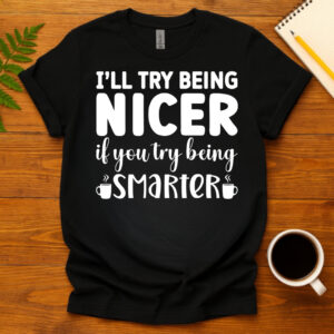 I ll try being nicer if you try being smarter dark T-Shirt