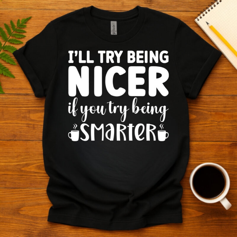 I ll try being nicer if you try being smarter dark T-Shirt
