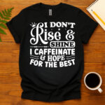 I dont rise and shine i caffeinate and hope for the best dark T-Shirt