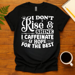 I dont rise and shine i caffeinate and hope for the best dark T-Shirt