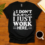 I dont know i just work here dark T-Shirt